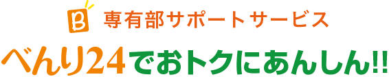 専有部サポートサービス べんり24でおトクにあんしん！！